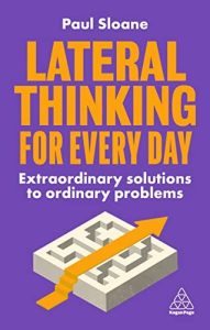 Lateral Thinking for Every Day: Extraordinary Solutions to Ordinary Problems (2023)