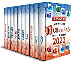 Microsoft Office 365 for Beginners 2023: [10 in 1] The All-in-One Guide to Mastering the Whole Suite from Excel to Access