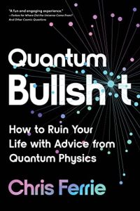 Quantum Bullsh*t: How to Ruin Your Life with Advice from Quantum Physics (2023)