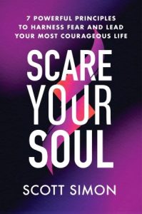 Scare Your Soul: 7 Powerful Principles to Harness Fear and Lead Your Most Courageous Life (2022)