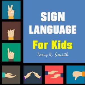 Sign Language for Kids: Learn to Sign the Quick and Easy way