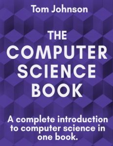 The Computer Science Book : A complete introduction to computer science in one book