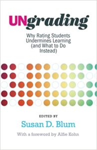 Ungrading: Why Rating Students Undermines Learning