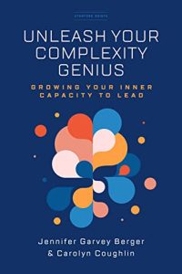 Unleash Your Complexity Genius: Growing Your Inner Capacity to Lead (2022)