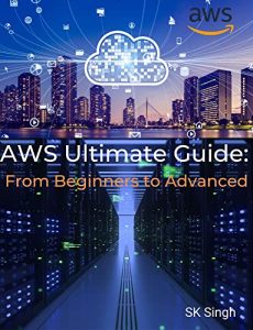 AWS Ultimate Guide: From Beginners to Advanced by SK Singh (2022)