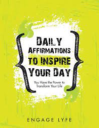 Daily Affirmations to Inspire Your Day: You Have the Power to Transform Your Life