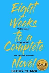 Eight Weeks to a Complete Novel: Write Faster, Write Better, Be More Organized