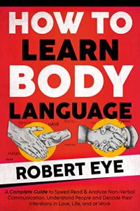 How To Learn Body Language: A Complete Guide To Speed Read & Analyze Non-Verbal Communication (2022)