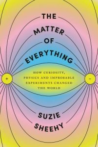 The Matter of Everything: How Curiosity, Physics, and Improbable Experiments Changed the World (2023)