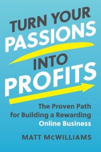 Turn Your Passions into Profits: The Proven Path for Building a Rewarding Online Business (2023)