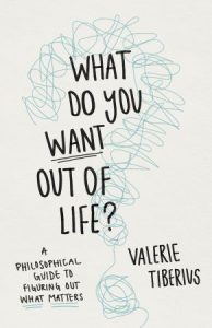 What Do You Want Out of Life?: A Philosophical Guide to Figuring Out What Matters (2023)