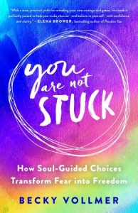 You Are Not Stuck: How Soul-Guided Choices Transform Fear into Freedom (2023)
