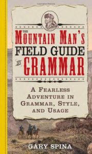 The Mountain Man's Field Guide to Grammar: A Fearless Adventure in Grammar, Style, and Usage