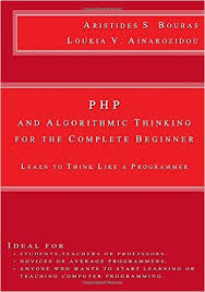 PHP and Algorithmic Thinking for the Complete Beginner: Learn to Think Like a Programmer