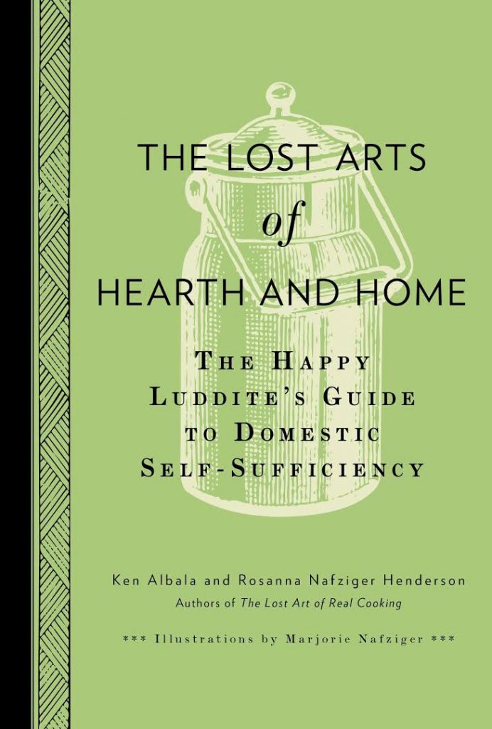 The Lost Arts of Hearth and Home: The Happy Luddite’s Guide to Domestic ...