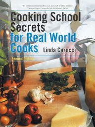  Cooking School Secrets for Real World Cooks: Second Edition