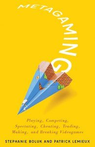 Metagaming : Playing, Competing, Spectating, Cheating, Trading, Making, and Breaking Videogames