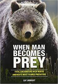 When Man Becomes Prey: Fatal Encounters with North America��s Most Feared Predators