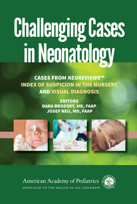 Challenging Cases in Neonatology, 2019 Edition 