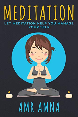 Meditation: Let Meditation Help You Manage Your Self