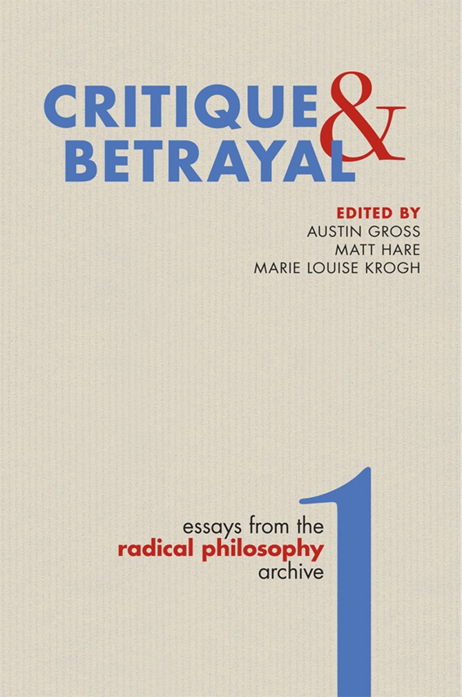 Critique & Betrayal: Essays from the Radical Philosophy Archive, Volume 1
