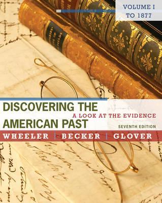 Discovering the American Past: A Look at the Evidence, Volume I: To 1877 Ed 7