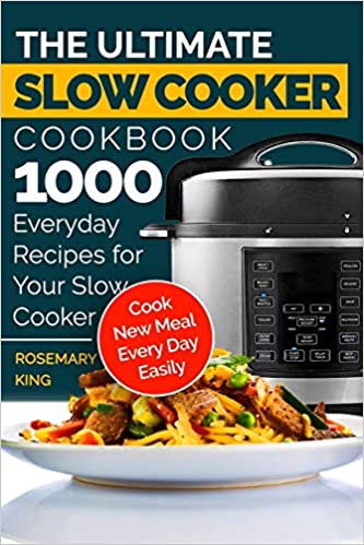 The Ultimate Slow Cooker Cookbook: 1000 Everyday Recipes for Your Slow Cooker. Cook New Meal Every Day Easily