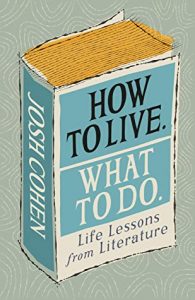 How to Live. What To Do.: In search of ourselves in life and literature