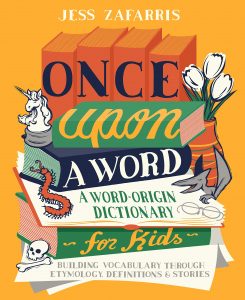 Once Upon a Word: A Word-Origin Dictionary for Kids- Building Vocabulary Through Etymology, Definitions & Stories