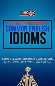 Build Your Vocabulary Common English Idioms